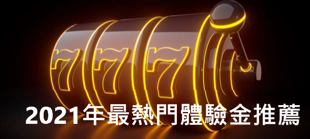 【體驗金】娛樂城體驗金領取，十大排行榜，2021年最熱門體驗金推薦